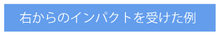 右からのインパクトを受けた例